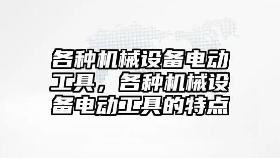 各種機械設(shè)備電動工具，各種機械設(shè)備電動工具的特點