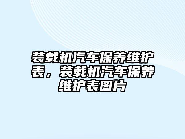 裝載機汽車保養(yǎng)維護表，裝載機汽車保養(yǎng)維護表圖片