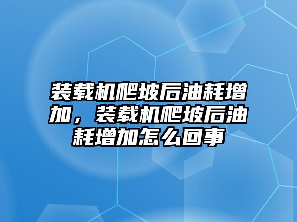 裝載機(jī)爬坡后油耗增加，裝載機(jī)爬坡后油耗增加怎么回事