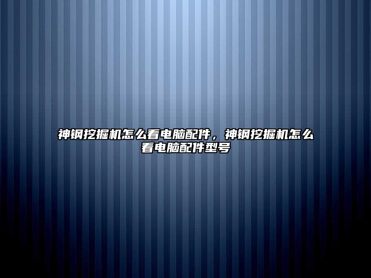 神鋼挖掘機(jī)怎么看電腦配件，神鋼挖掘機(jī)怎么看電腦配件型號