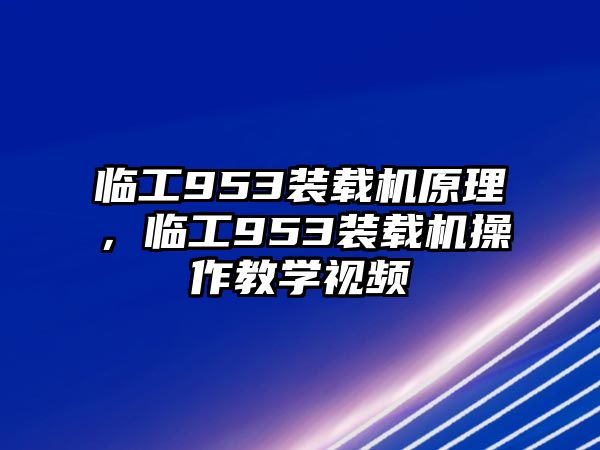 臨工953裝載機原理，臨工953裝載機操作教學視頻