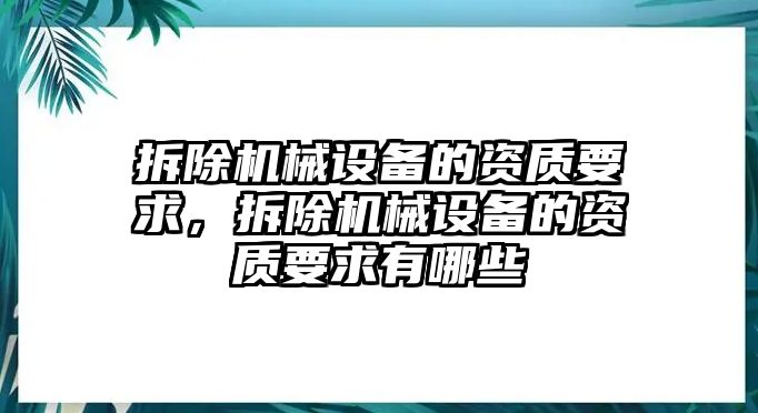 拆除機械設備的資質要求，拆除機械設備的資質要求有哪些