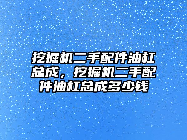 挖掘機二手配件油杠總成，挖掘機二手配件油杠總成多少錢