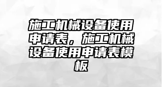 施工機械設備使用申請表，施工機械設備使用申請表模板