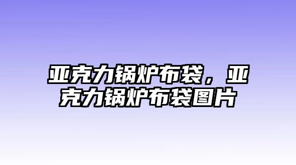 亞克力鍋爐布袋，亞克力鍋爐布袋圖片