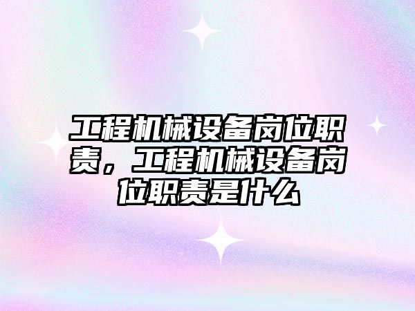 工程機械設備崗位職責，工程機械設備崗位職責是什么