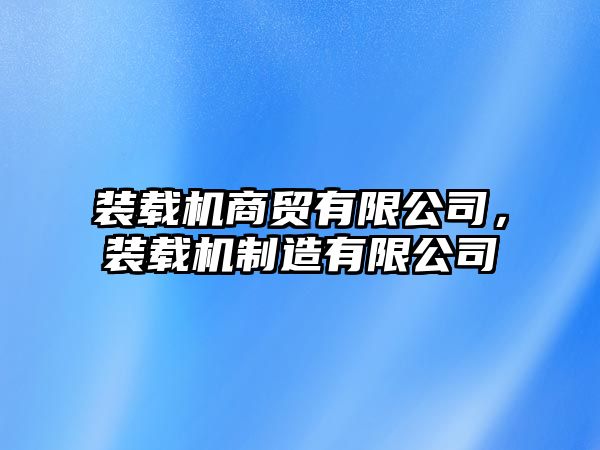 裝載機商貿(mào)有限公司，裝載機制造有限公司