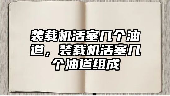 裝載機(jī)活塞幾個(gè)油道，裝載機(jī)活塞幾個(gè)油道組成