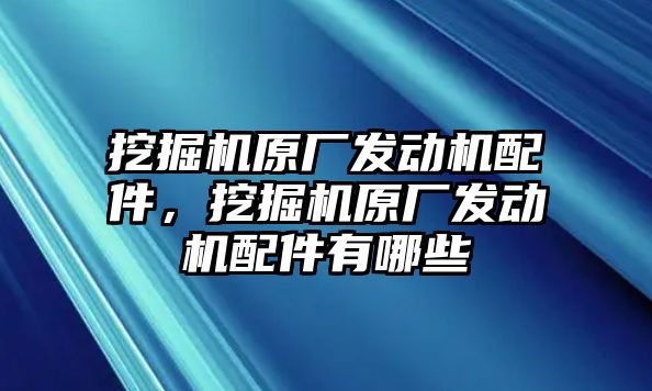 挖掘機原廠發(fā)動機配件，挖掘機原廠發(fā)動機配件有哪些