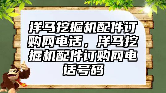 洋馬挖掘機配件訂購網(wǎng)電話，洋馬挖掘機配件訂購網(wǎng)電話號碼