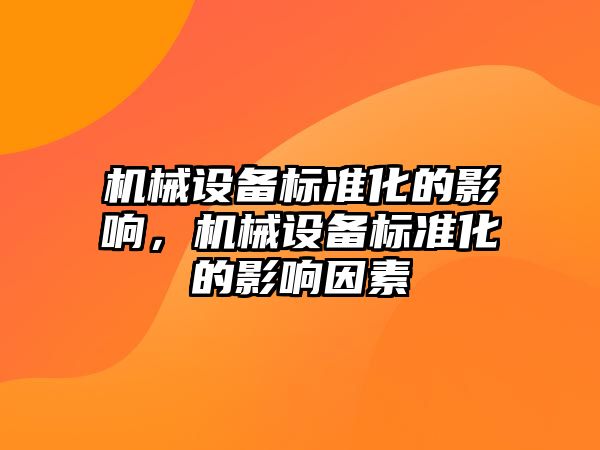 機械設(shè)備標準化的影響，機械設(shè)備標準化的影響因素