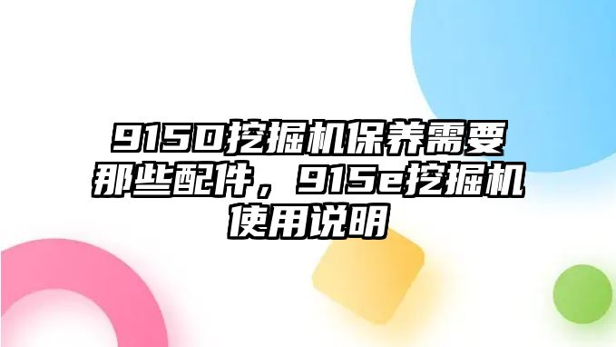 915D挖掘機(jī)保養(yǎng)需要那些配件，915e挖掘機(jī)使用說(shuō)明