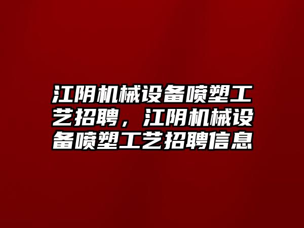 江陰機(jī)械設(shè)備噴塑工藝招聘，江陰機(jī)械設(shè)備噴塑工藝招聘信息