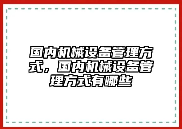 國內(nèi)機械設(shè)備管理方式，國內(nèi)機械設(shè)備管理方式有哪些