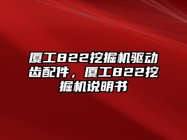 廈工822挖掘機(jī)驅(qū)動齒配件，廈工822挖掘機(jī)說明書