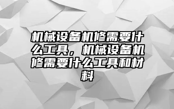 機械設(shè)備機修需要什么工具，機械設(shè)備機修需要什么工具和材料