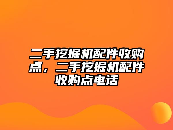 二手挖掘機(jī)配件收購點，二手挖掘機(jī)配件收購點電話