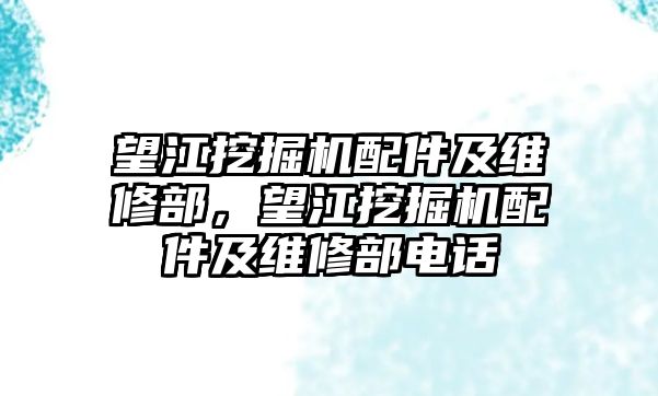 望江挖掘機(jī)配件及維修部，望江挖掘機(jī)配件及維修部電話