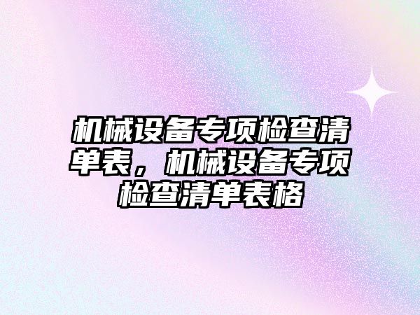 機械設(shè)備專項檢查清單表，機械設(shè)備專項檢查清單表格