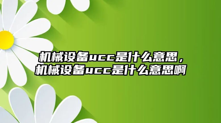 機械設備ucc是什么意思，機械設備ucc是什么意思啊