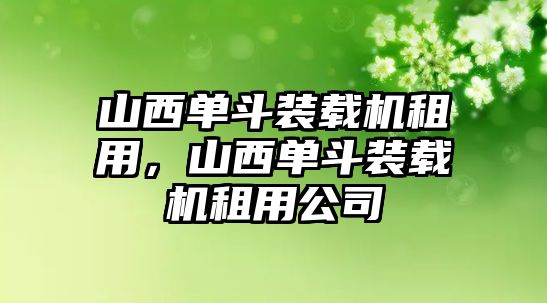 山西單斗裝載機(jī)租用，山西單斗裝載機(jī)租用公司