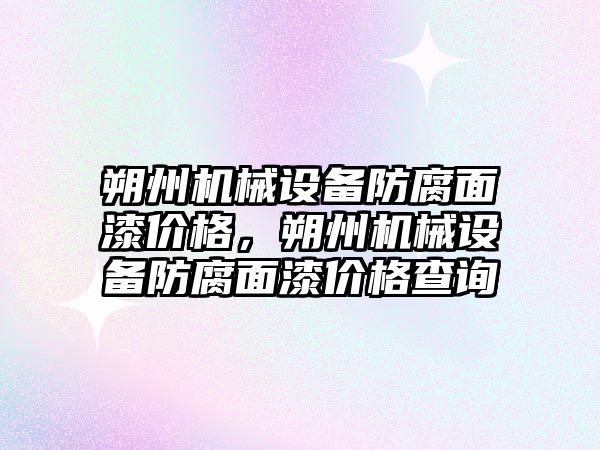 朔州機械設備防腐面漆價格，朔州機械設備防腐面漆價格查詢