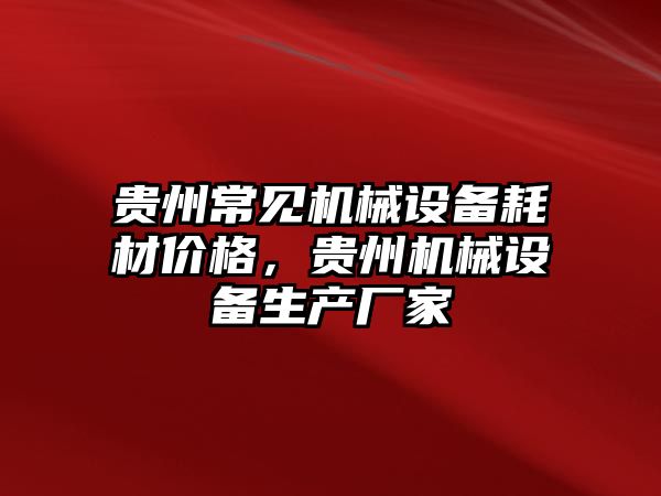 貴州常見機械設(shè)備耗材價格，貴州機械設(shè)備生產(chǎn)廠家