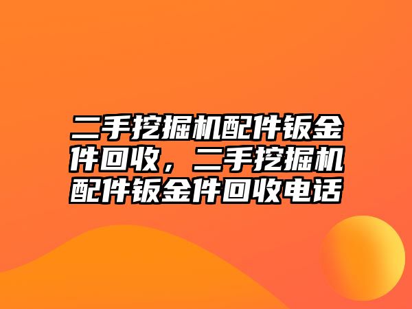 二手挖掘機配件鈑金件回收，二手挖掘機配件鈑金件回收電話