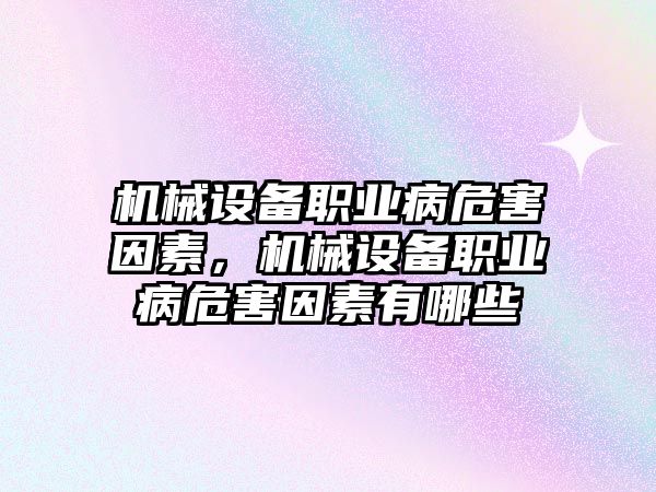 機械設(shè)備職業(yè)病危害因素，機械設(shè)備職業(yè)病危害因素有哪些