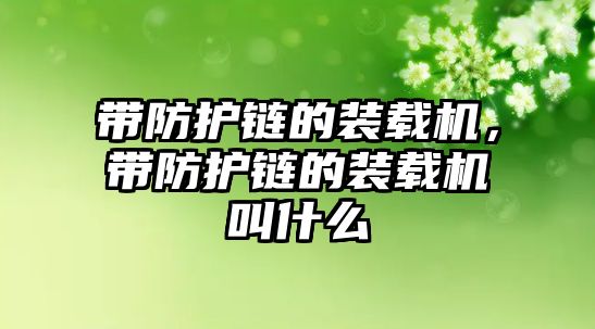 帶防護(hù)鏈的裝載機(jī)，帶防護(hù)鏈的裝載機(jī)叫什么