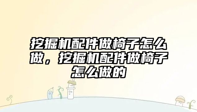 挖掘機配件做椅子怎么做，挖掘機配件做椅子怎么做的