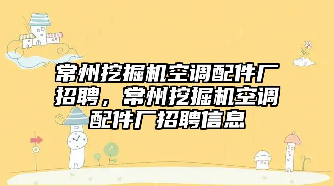 常州挖掘機空調(diào)配件廠招聘，常州挖掘機空調(diào)配件廠招聘信息