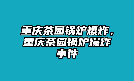 重慶茶園鍋爐爆炸，重慶茶園鍋爐爆炸事件