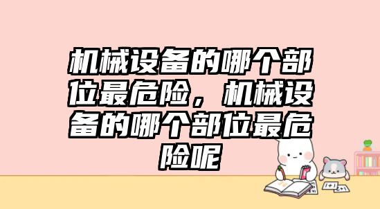 機械設(shè)備的哪個部位最危險，機械設(shè)備的哪個部位最危險呢