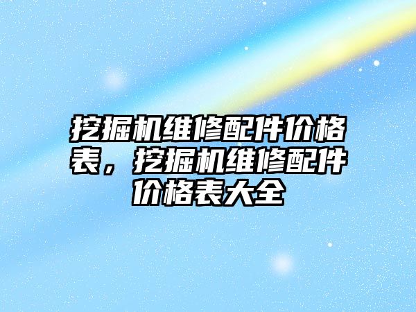 挖掘機維修配件價格表，挖掘機維修配件價格表大全