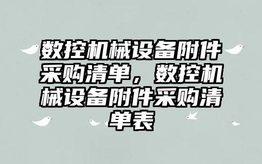 數(shù)控機械設備附件采購清單，數(shù)控機械設備附件采購清單表