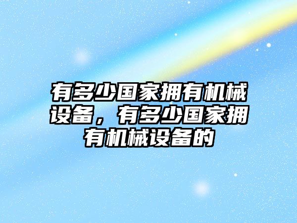 有多少國家擁有機械設備，有多少國家擁有機械設備的