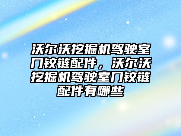 沃爾沃挖掘機(jī)駕駛室門鉸鏈配件，沃爾沃挖掘機(jī)駕駛室門鉸鏈配件有哪些