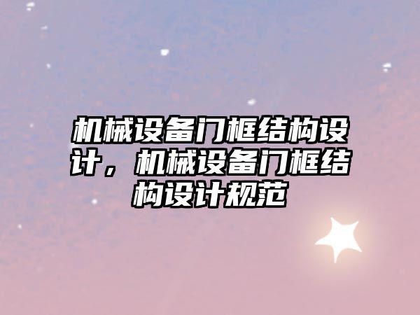 機械設備門框結構設計，機械設備門框結構設計規(guī)范