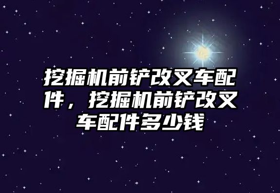 挖掘機前鏟改叉車配件，挖掘機前鏟改叉車配件多少錢