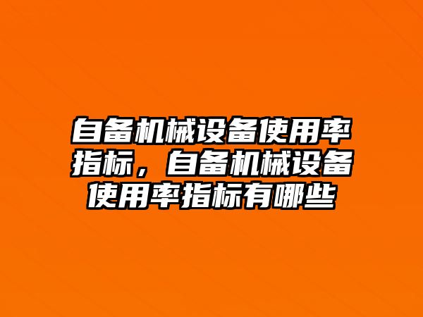 自備機械設備使用率指標，自備機械設備使用率指標有哪些