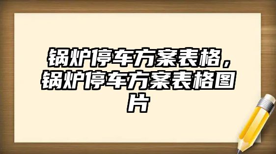 鍋爐停車方案表格，鍋爐停車方案表格圖片