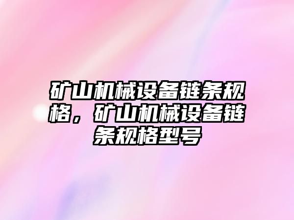 礦山機械設備鏈條規(guī)格，礦山機械設備鏈條規(guī)格型號