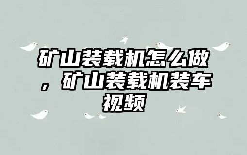 礦山裝載機怎么做，礦山裝載機裝車視頻