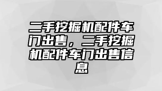 二手挖掘機配件車門出售，二手挖掘機配件車門出售信息