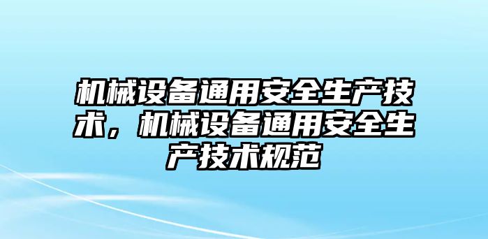 機械設(shè)備通用安全生產(chǎn)技術(shù)，機械設(shè)備通用安全生產(chǎn)技術(shù)規(guī)范