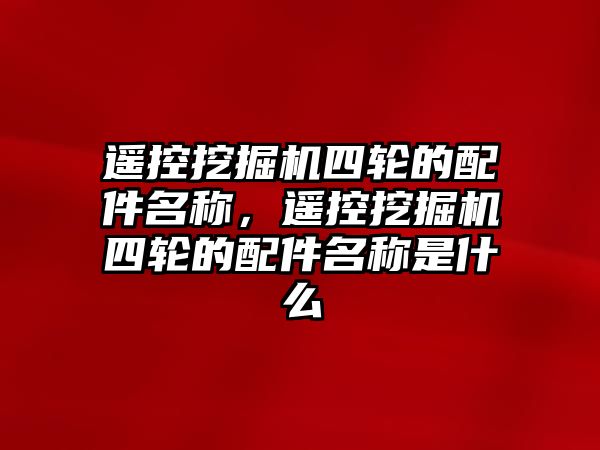 遙控挖掘機四輪的配件名稱，遙控挖掘機四輪的配件名稱是什么