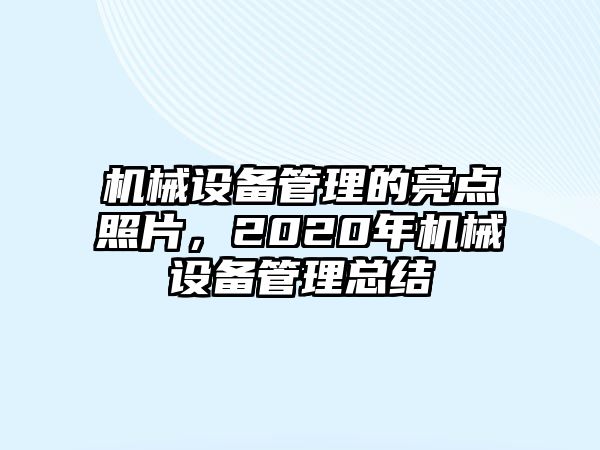 機械設備管理的亮點照片，2020年機械設備管理總結