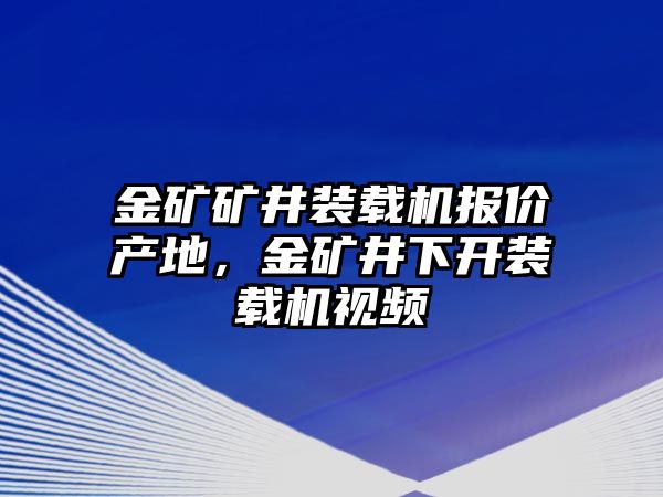 金礦礦井裝載機(jī)報(bào)價產(chǎn)地，金礦井下開裝載機(jī)視頻