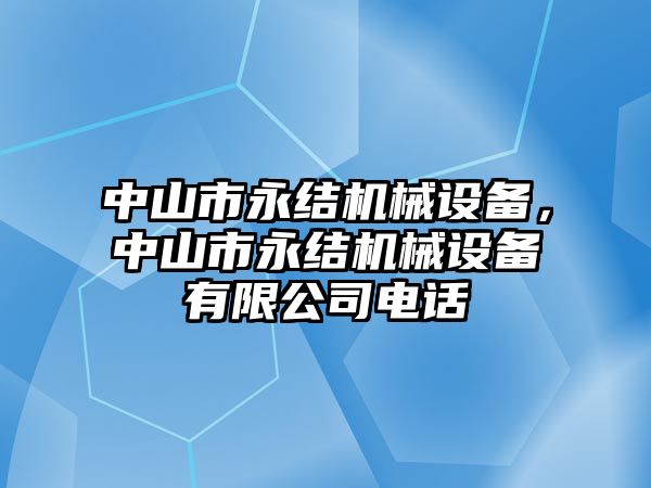 中山市永結(jié)機(jī)械設(shè)備，中山市永結(jié)機(jī)械設(shè)備有限公司電話